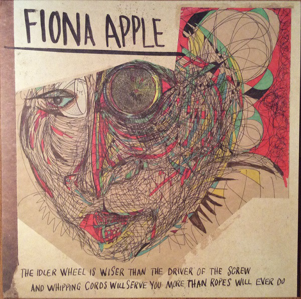 Fiona Apple: The Idler Wheel Is Wiser Than the Driver of the Screw and Whipping Cords Will Serve You More Than Ropes Will Ever Do (2012)